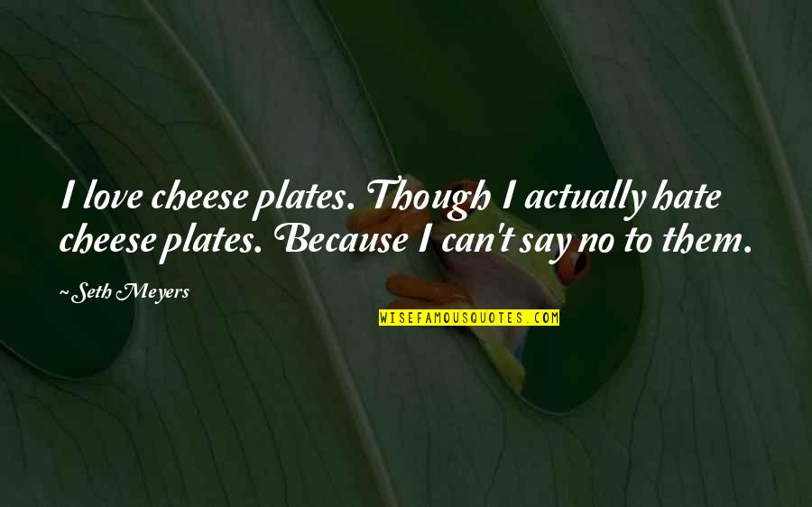 Cheese And Love Quotes By Seth Meyers: I love cheese plates. Though I actually hate