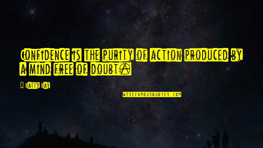 Cheese And Wine Quotes By Katty Kay: Confidence is the purity of action produced by