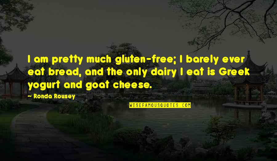 Cheese Bread Quotes By Ronda Rousey: I am pretty much gluten-free; I barely ever