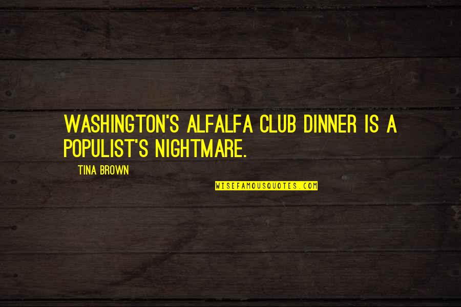 Cheese Bread Quotes By Tina Brown: Washington's Alfalfa Club dinner is a populist's nightmare.