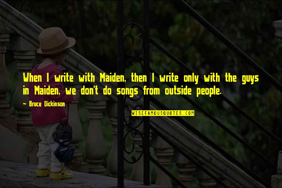Cheese Curds Quotes By Bruce Dickinson: When I write with Maiden, then I write Cheese Curds Quotes By Bruce Dickinson: When I write with Maiden, then I write
