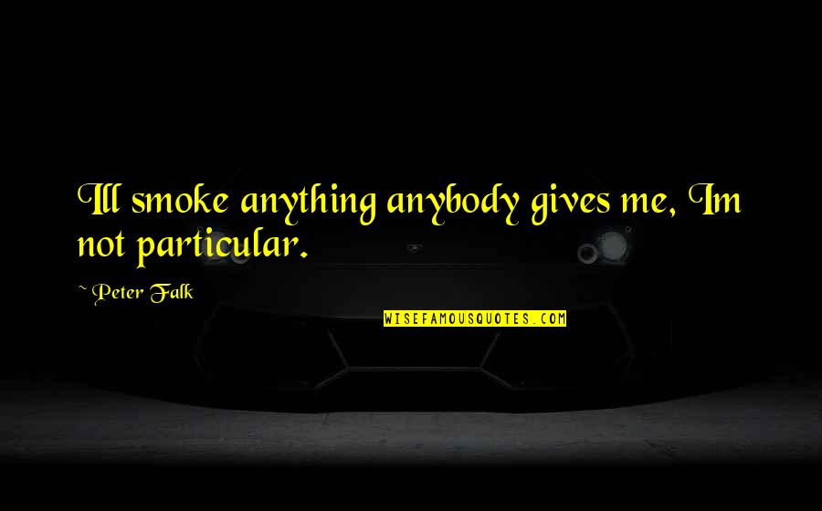 Cheese Face Mask Quotes By Peter Falk: Ill smoke anything anybody gives me, Im not