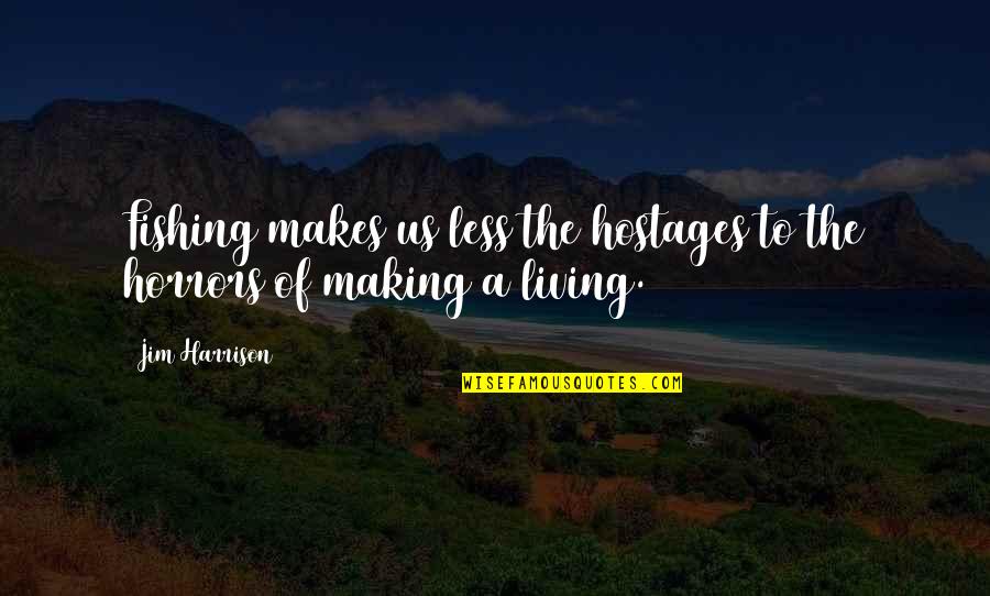 Cheese Face Song Quotes By Jim Harrison: Fishing makes us less the hostages to the