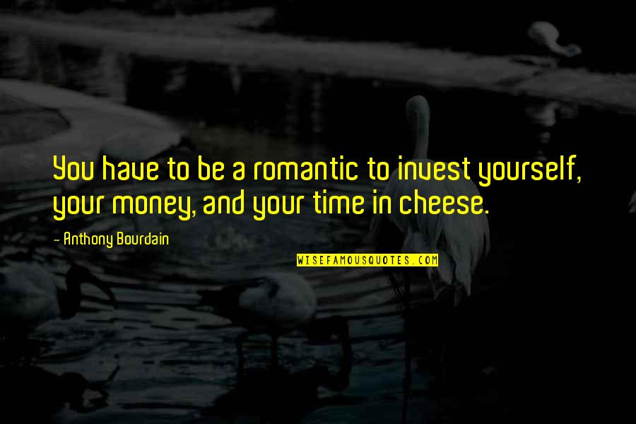 Cheese Food Quotes By Anthony Bourdain: You have to be a romantic to invest