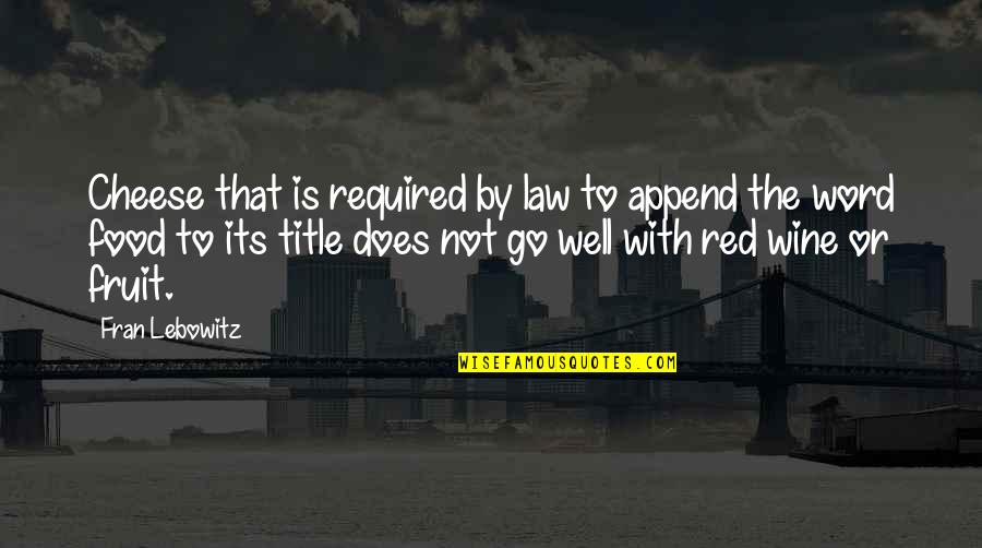 Cheese Food Quotes By Fran Lebowitz: Cheese that is required by law to append