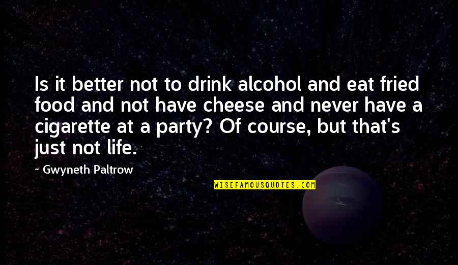 Cheese Food Quotes By Gwyneth Paltrow: Is it better not to drink alcohol and