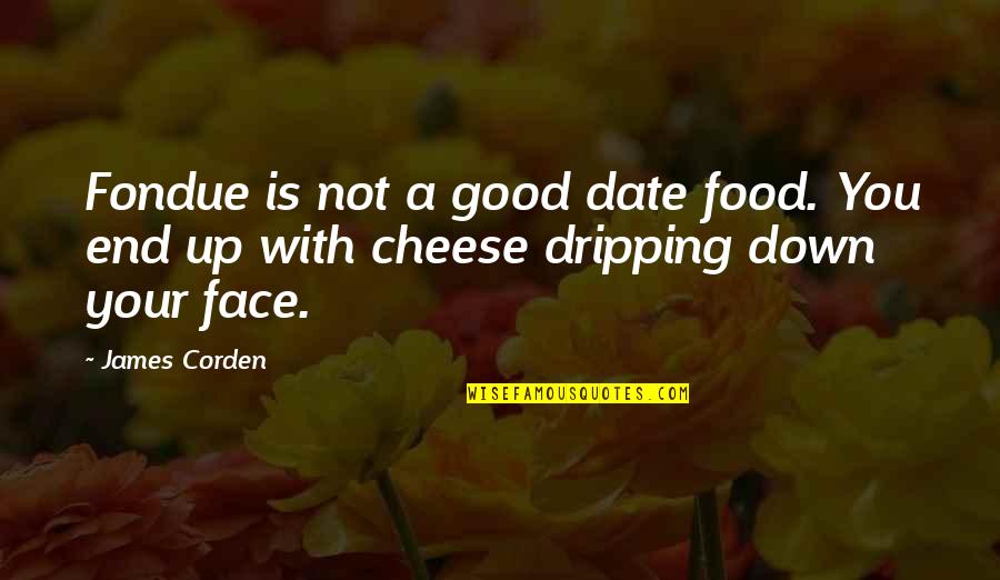 Cheese Food Quotes By James Corden: Fondue is not a good date food. You