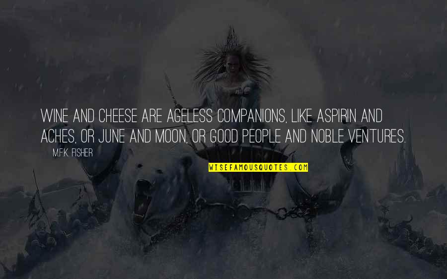 Cheese Food Quotes By M.F.K. Fisher: Wine and cheese are ageless companions, like aspirin