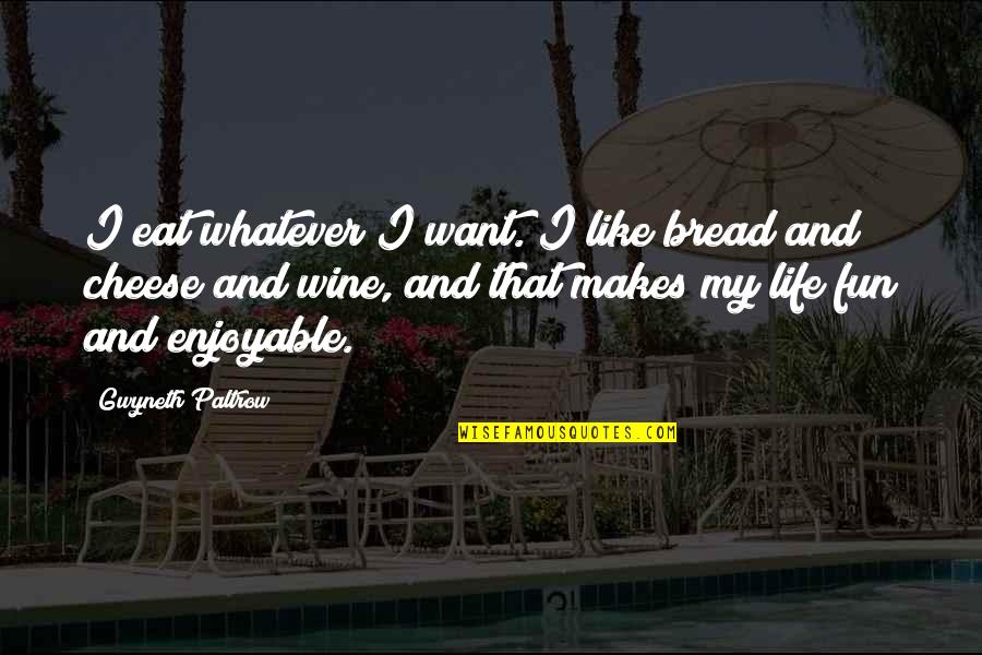 Cheese Is Life Quotes By Gwyneth Paltrow: I eat whatever I want. I like bread Cheese Is Life Quotes By Gwyneth Paltrow: I eat whatever I want. I like bread