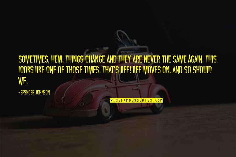Cheese Is Life Quotes By Spencer Johnson: Sometimes, Hem, things change and they are never Cheese Is Life Quotes By Spencer Johnson: Sometimes, Hem, things change and they are never