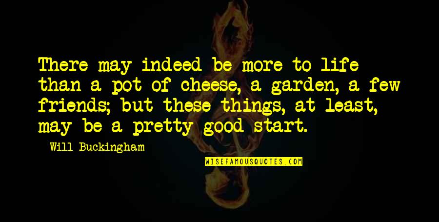 Cheese Is Life Quotes By Will Buckingham: There may indeed be more to life than