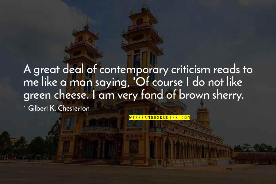 Cheese Man Quotes By Gilbert K. Chesterton: A great deal of contemporary criticism reads to