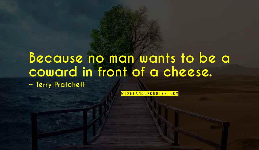 Cheese Man Quotes By Terry Pratchett: Because no man wants to be a coward