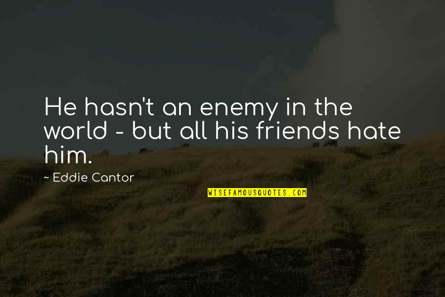 Cheese Pasta Quotes By Eddie Cantor: He hasn't an enemy in the world -