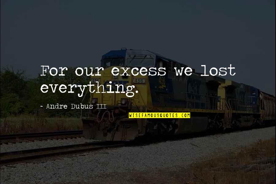 Cheese Rolling Quotes By Andre Dubus III: For our excess we lost everything.