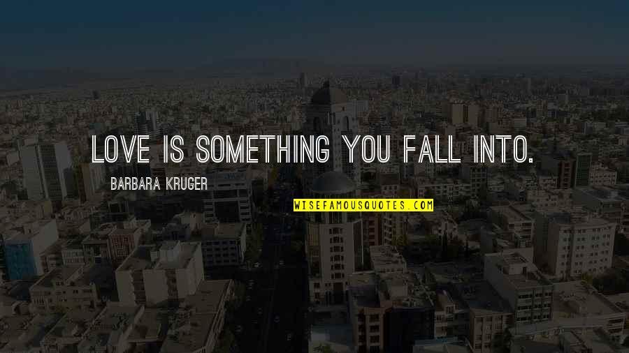 Cheese Tasting Quotes By Barbara Kruger: Love is something you fall into.