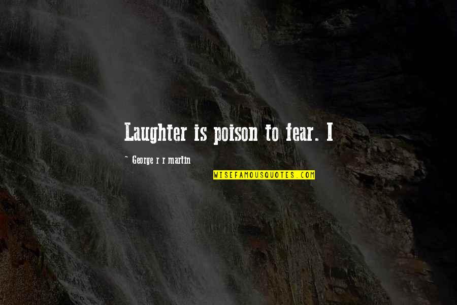 Cheese Tasting Quotes By George R R Martin: Laughter is poison to fear. I Cheese Tasting Quotes By George R R Martin: Laughter is poison to fear. I