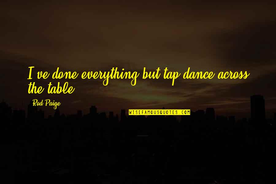 Cheese Touch Quotes By Rod Paige: I've done everything but tap dance across the