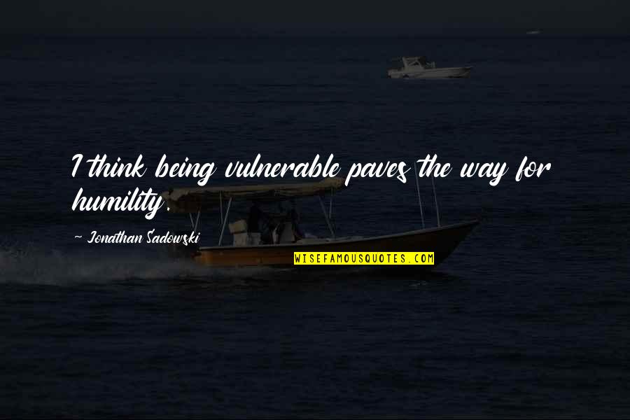 Cheeseball Quotes By Jonathan Sadowski: I think being vulnerable paves the way for Cheeseball Quotes By Jonathan Sadowski: I think being vulnerable paves the way for