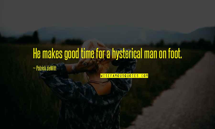 Cheesebeard Quotes By Patrick DeWitt: He makes good time for a hysterical man Cheesebeard Quotes By Patrick DeWitt: He makes good time for a hysterical man