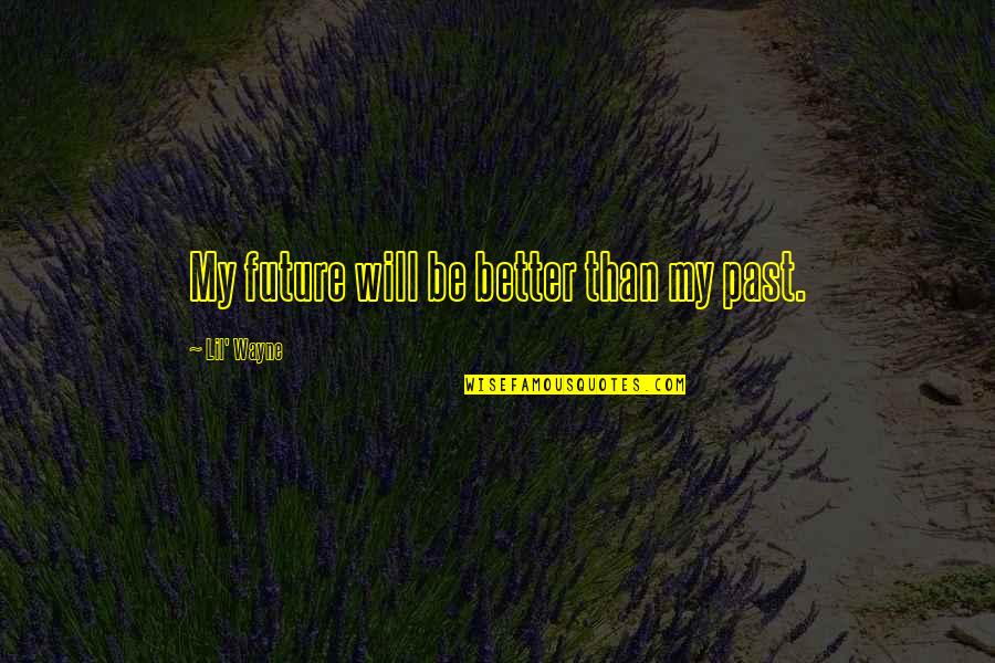 Cheeseburger Eddie Quotes By Lil' Wayne: My future will be better than my past. Cheeseburger Eddie Quotes By Lil' Wayne: My future will be better than my past.