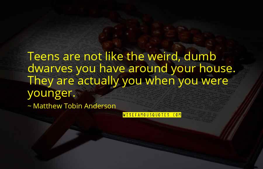 Cheeseburger Eddy Quotes By Matthew Tobin Anderson: Teens are not like the weird, dumb dwarves Cheeseburger Eddy Quotes By Matthew Tobin Anderson: Teens are not like the weird, dumb dwarves