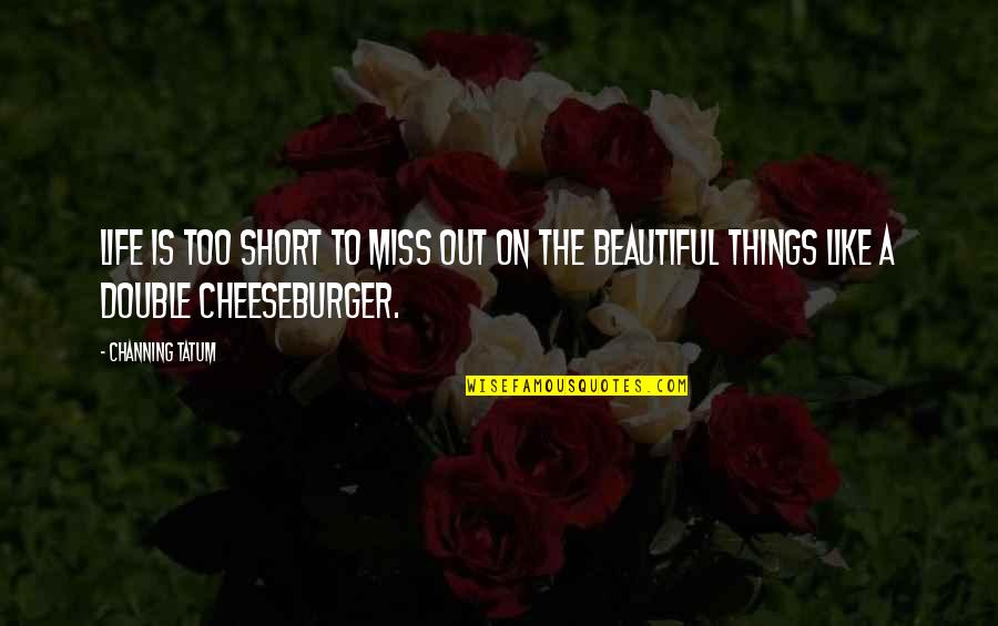 Cheeseburger Quotes By Channing Tatum: Life is too short to miss out on