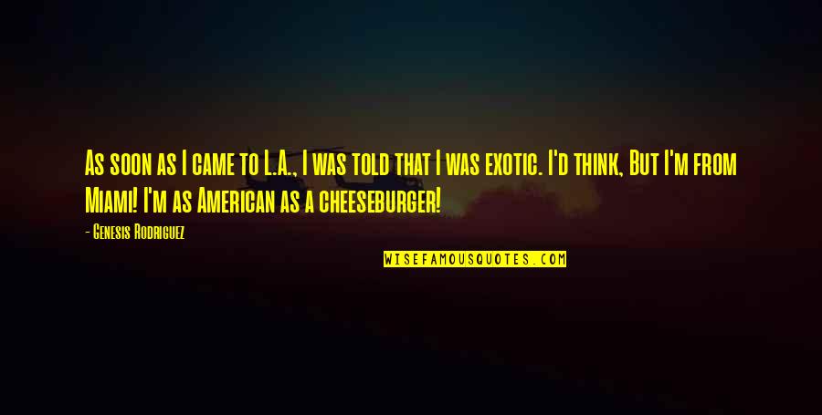 Cheeseburger Quotes By Genesis Rodriguez: As soon as I came to L.A., I