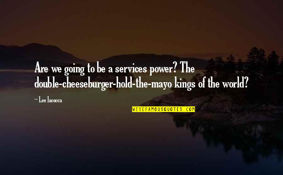 Cheeseburger Quotes By Lee Iacocca: Are we going to be a services power?