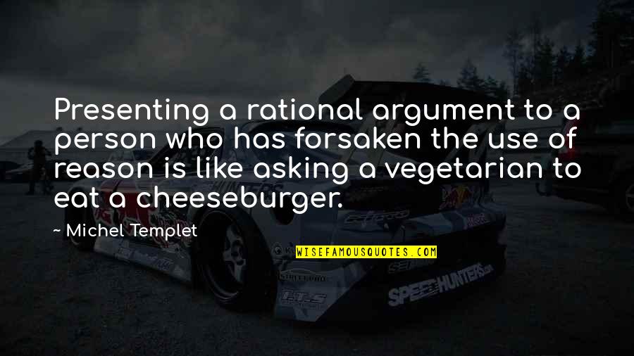 Cheeseburger Quotes By Michel Templet: Presenting a rational argument to a person who