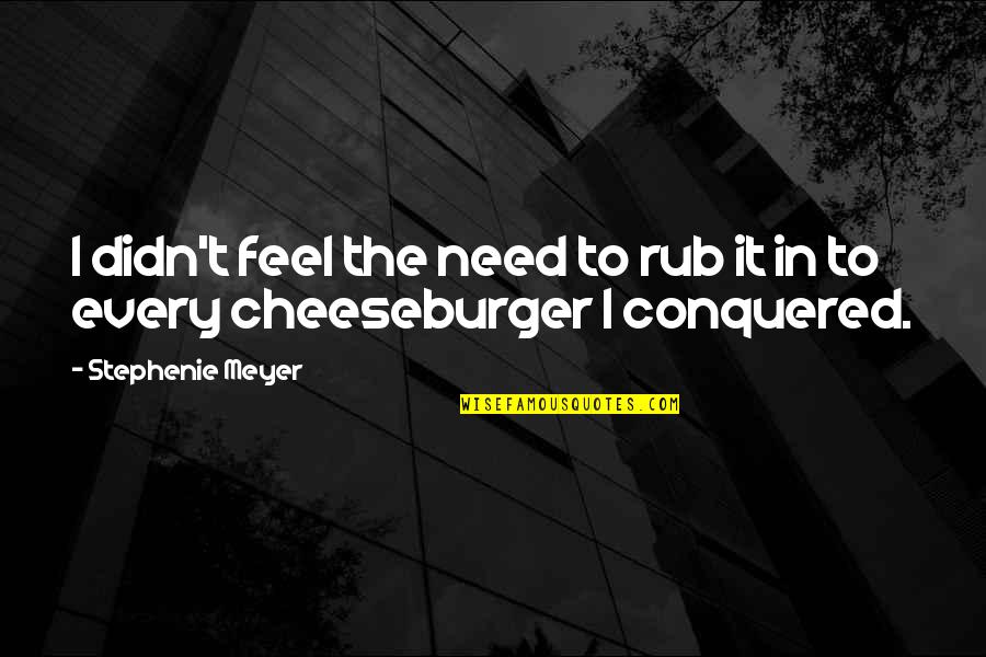 Cheeseburger Quotes By Stephenie Meyer: I didn't feel the need to rub it