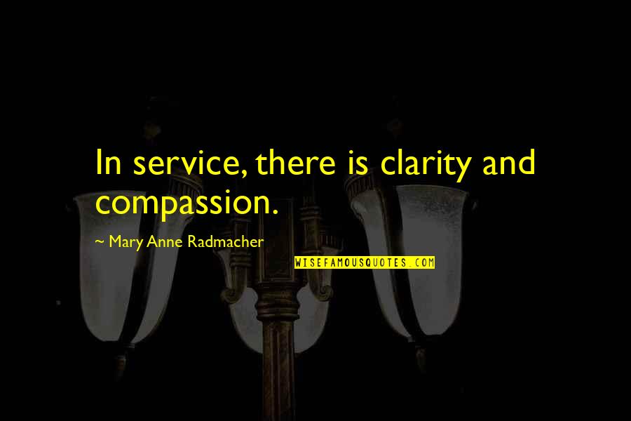 Cheeseburger Walrus Quotes By Mary Anne Radmacher: In service, there is clarity and compassion.