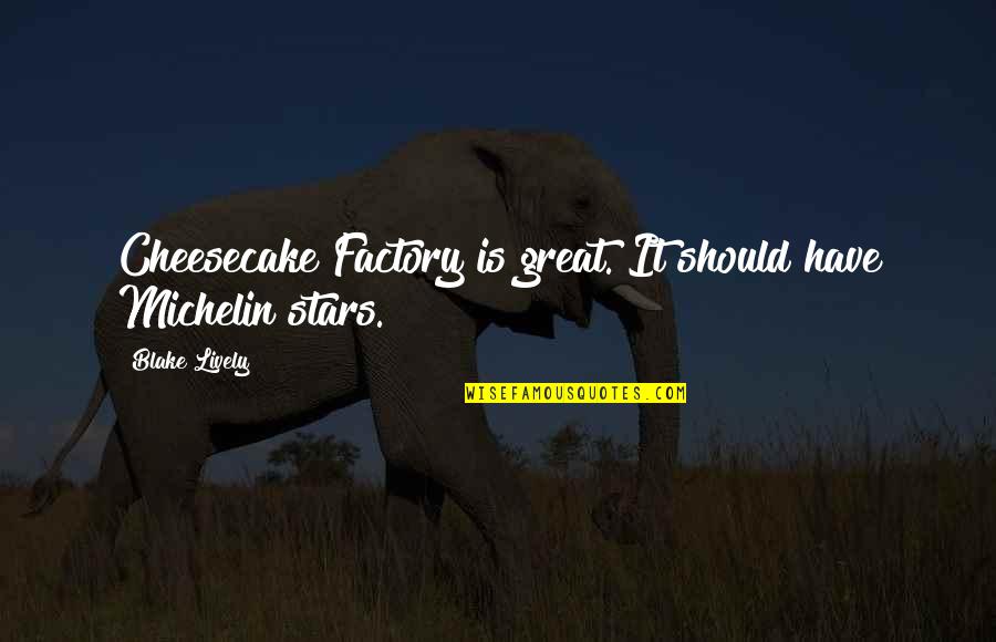 Cheesecake Factory Quotes By Blake Lively: Cheesecake Factory is great. It should have Michelin Cheesecake Factory Quotes By Blake Lively: Cheesecake Factory is great. It should have Michelin