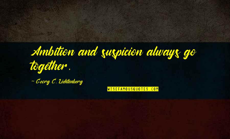 Cheesecakes Unlimited Quotes By Georg C. Lichtenberg: Ambition and suspicion always go together.