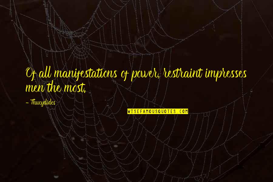 Cheesedick Quotes By Thucydides: Of all manifestations of power, restraint impresses men