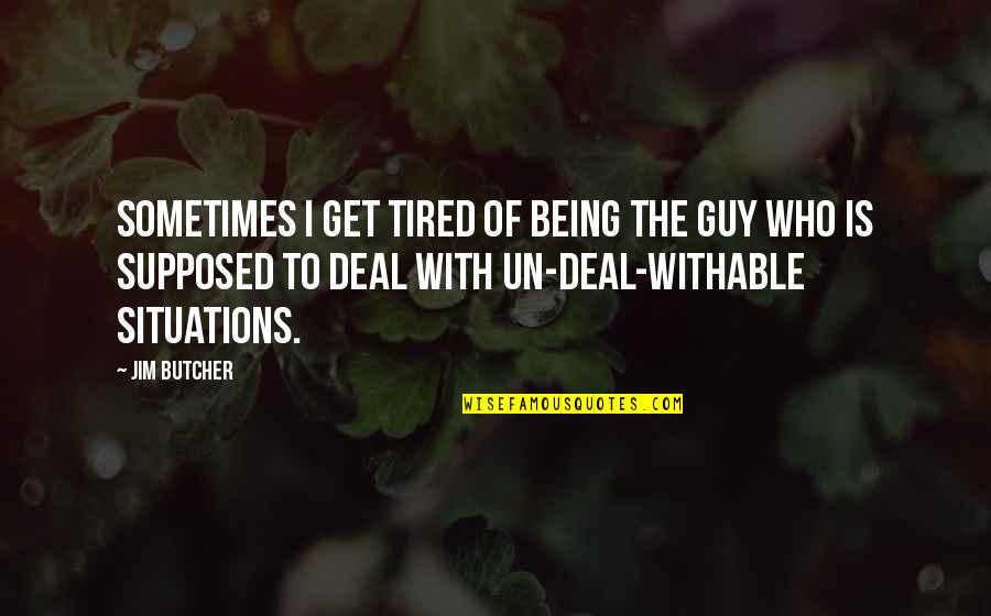 Cheeseless Quiche Quotes By Jim Butcher: Sometimes I get tired of being the guy Cheeseless Quiche Quotes By Jim Butcher: Sometimes I get tired of being the guy