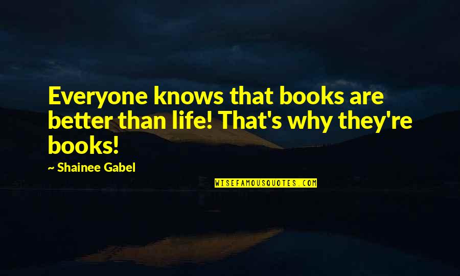 Cheeseless Quiche Quotes By Shainee Gabel: Everyone knows that books are better than life!