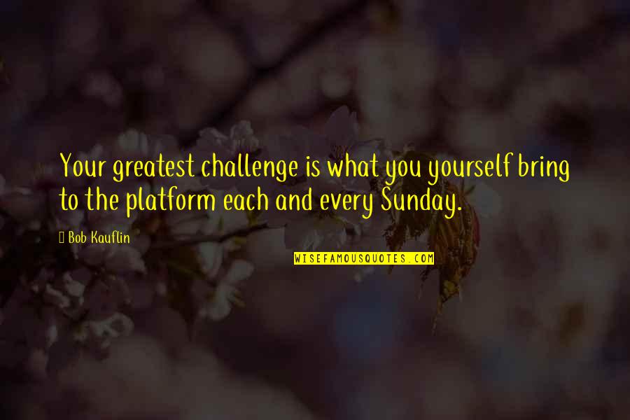 Cheesemakers Quotes By Bob Kauflin: Your greatest challenge is what you yourself bring Cheesemakers Quotes By Bob Kauflin: Your greatest challenge is what you yourself bring
