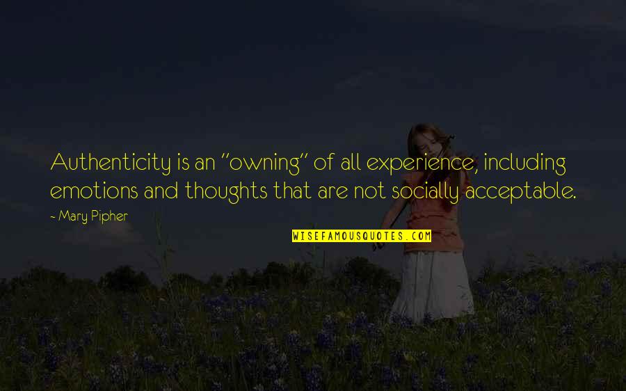 Cheesemakers Quotes By Mary Pipher: Authenticity is an "owning" of all experience, including Cheesemakers Quotes By Mary Pipher: Authenticity is an "owning" of all experience, including
