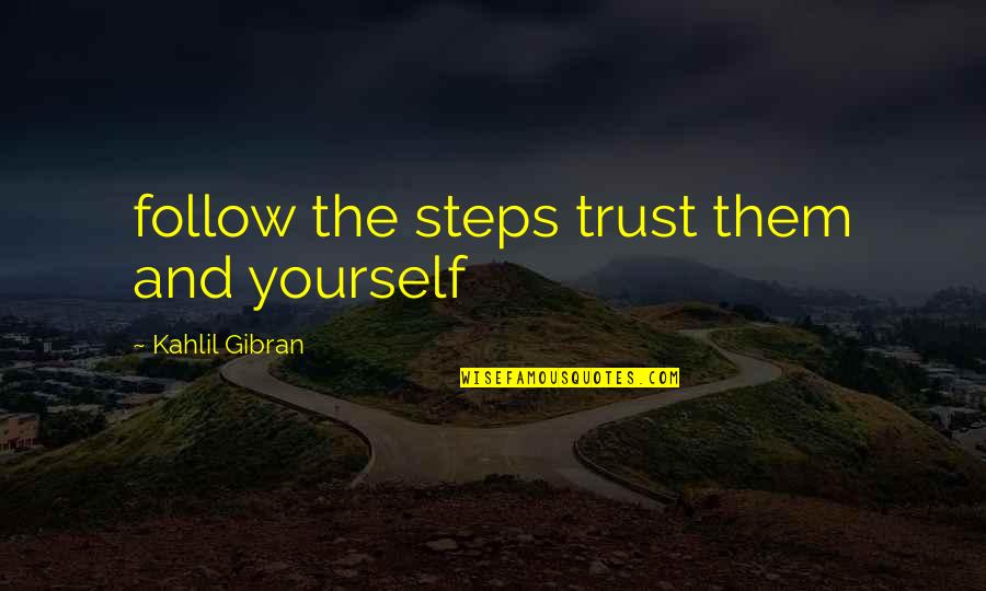 Cheesemans Quotes By Kahlil Gibran: follow the steps trust them and yourself