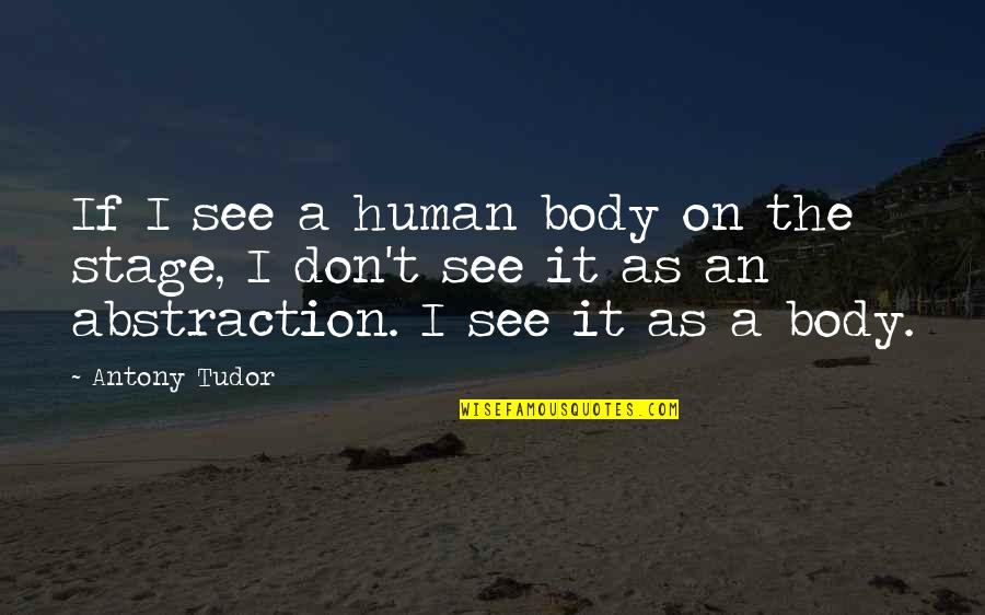 Cheesemaster Quotes By Antony Tudor: If I see a human body on the Cheesemaster Quotes By Antony Tudor: If I see a human body on the