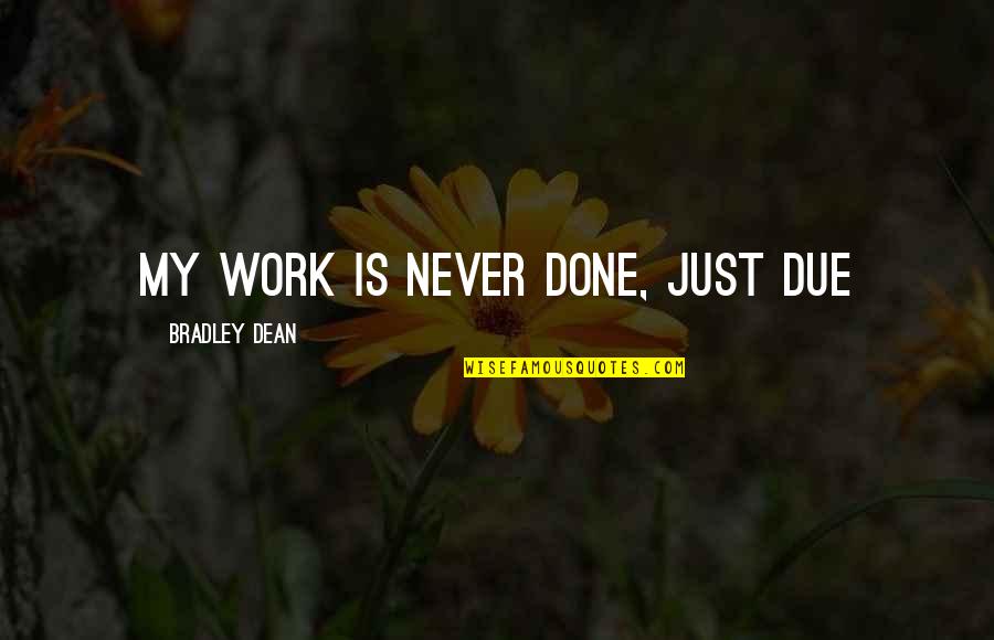 Cheesemaster Quotes By Bradley Dean: My work is never done, just due Cheesemaster Quotes By Bradley Dean: My work is never done, just due