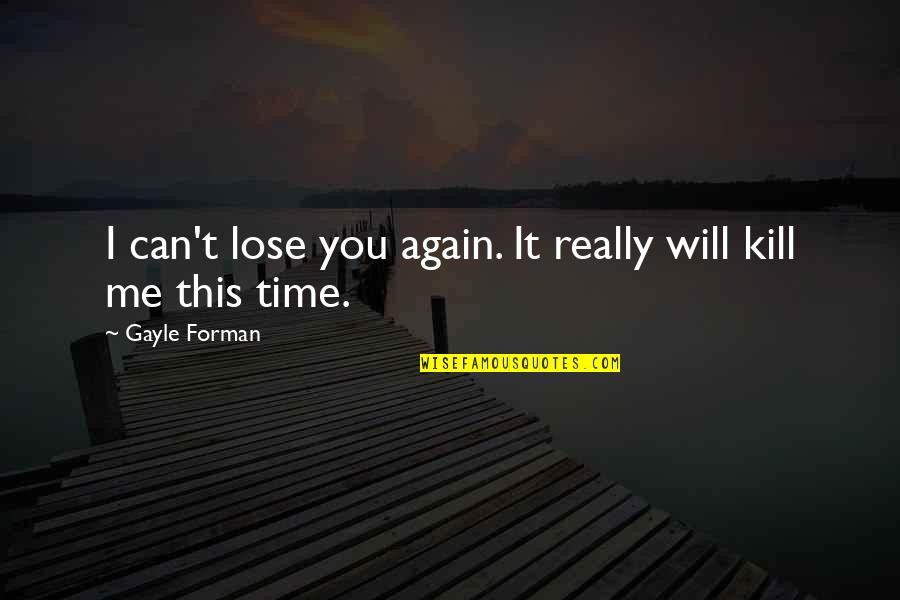 Cheesemaster Quotes By Gayle Forman: I can't lose you again. It really will