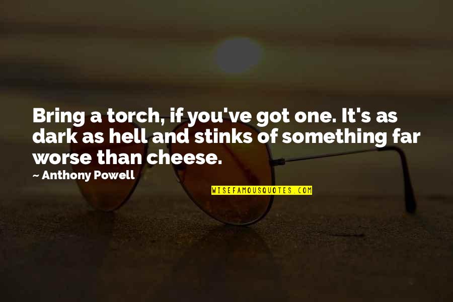 Cheese's Quotes By Anthony Powell: Bring a torch, if you've got one. It's