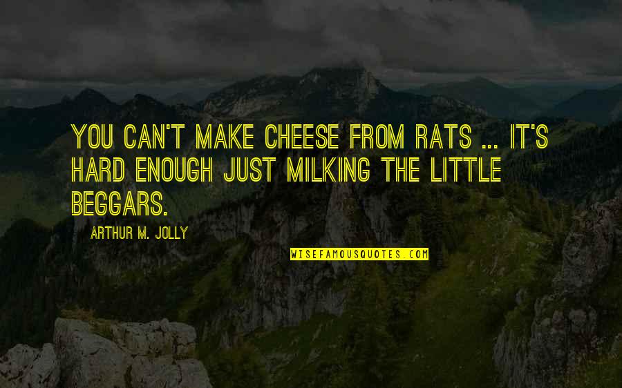 Cheese's Quotes By Arthur M. Jolly: You can't make cheese from rats ... It's