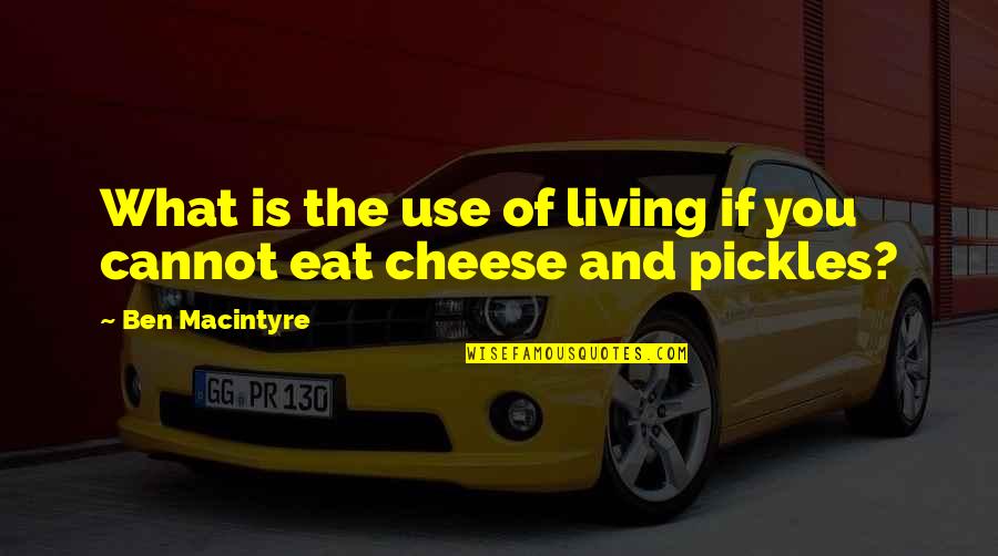 Cheese's Quotes By Ben Macintyre: What is the use of living if you