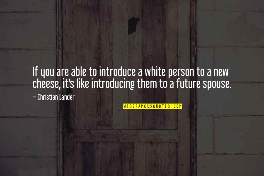 Cheese's Quotes By Christian Lander: If you are able to introduce a white