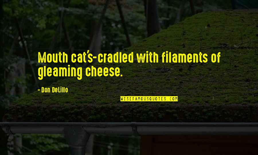 Cheese's Quotes By Don DeLillo: Mouth cat's-cradled with filaments of gleaming cheese.