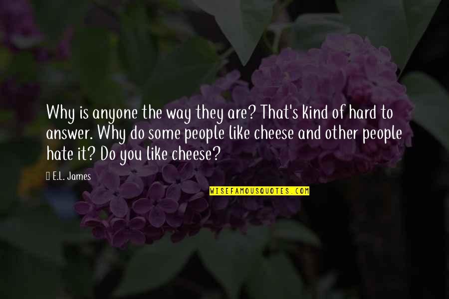 Cheese's Quotes By E.L. James: Why is anyone the way they are? That's