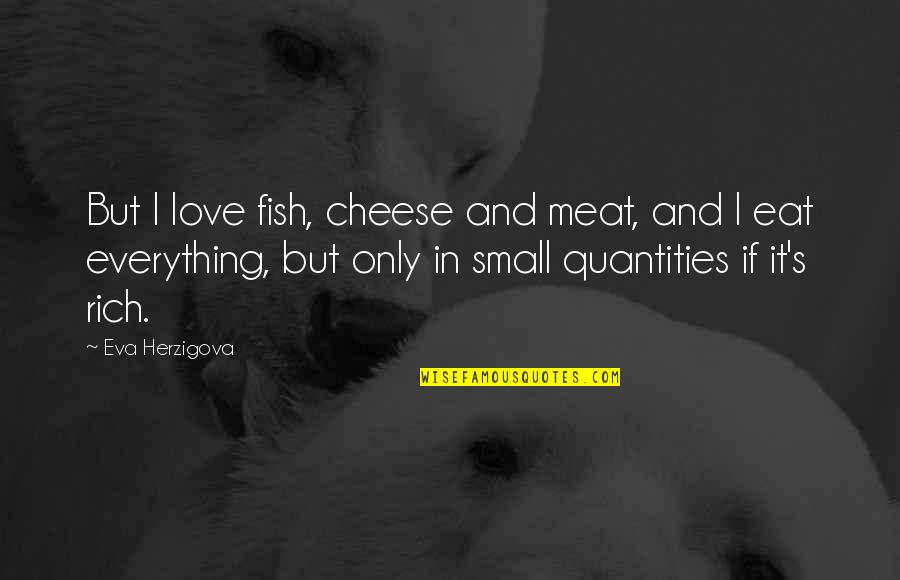 Cheese's Quotes By Eva Herzigova: But I love fish, cheese and meat, and